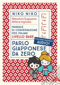 Niko Niko. Parlo giapponese da zero. Manuale di conversazione per italiani livello base. Con materiali audio libro di Sugiyama Mitsuhiro; Ingrosso Milena