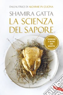 La scienza del sapore. Tecniche e oltre 150 ricette libro di Gatta Shamira