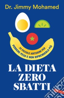 La dieta zero sbatti. 39 piccole abitudini per perdere peso e non riprenderlo più libro di Mohamed Jimmy