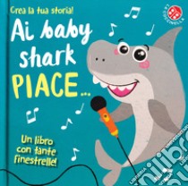 Ai baby shark piace.... Ediz. a colori libro di Hennon Carrie; Lily Amber