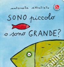 Sono piccolo o sono grande? Ediz. a colori libro di Abbatiello Antonella