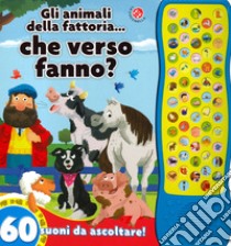 Gli animali della fattoria... che verso fanno? 60 suoni da ascoltare! libro