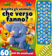 Ascolta gli animali... che verso fanno? 60 suoni da ascoltare! libro