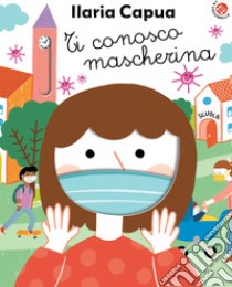 Ti conosco mascherina. Ediz. a colori libro di Capua Ilaria