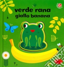 Verde rana, giallo banana. Ediz. a colori libro di Clima Gabriele; Baruzzi Agnese