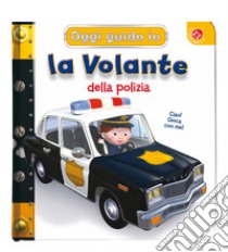 La volante della Polizia. Oggi guido io libro di Bélineau Nathalie; Beaumont Emilie; Nesme Alexis