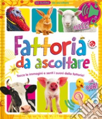 Fattoria da ascoltare. 60 suoni da ascoltare! Ediz. a colori libro