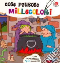 Cose paurose millecolori. Ediz. a colori. Con pennarello magico libro di Clima Gabriele; Gomboli Agnese