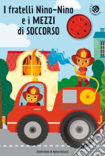 I fratelli Nino-Nino e i mezzi di soccorso. Libro sonoro libro di Baruzzi Agnese