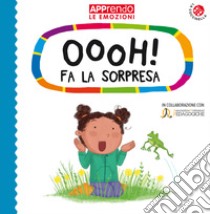 Oooh! fa la sorpresa. Faccio amicizia con le mie emozioni. Ediz. a colori libro