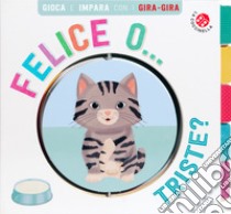 Felice... o triste? Gira gira. Ediz. a colori libro