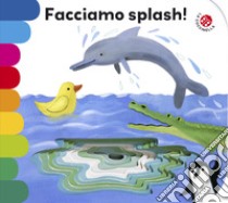 Facciamo splash! Ediz. illustrata libro di Mantegazza Giovanna; Mulazzani Simona