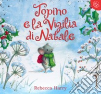 Topino e la vigilia di Natale. Ediz. a colori libro di Harry Rebecca