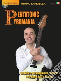 Pentatonic pyromania (Tecnica e fraseggio per chitarra pop-rock, jazz e fusion) libro di Langella Mimmo