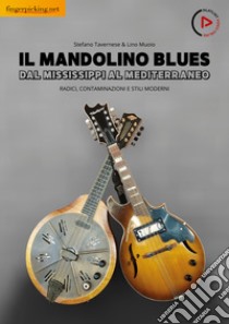 Il mandolino blues. Dal Mississippi al Mediterraneo. Radici, contaminazioni e stili moderni. Con 24 video online libro di Tavernese Stefano; Muoio Lino