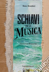 Schiavi per la musica libro di Brandoni Reno