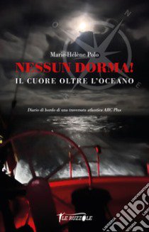 Nessun Dorma! Il cuore oltre l'oceano. Diario di bordo di una traversata atlantica ARC Plus libro di Polo Marie-Hélène