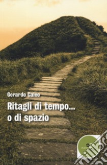 Ritagli di tempo... o di spazio libro di Caleo Gerardo