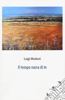 Il tempo narra di te libro di Modesti Luigi