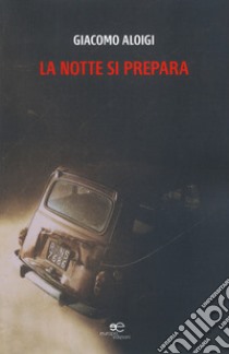 La notte si prepara libro di Aloigi Giacomo