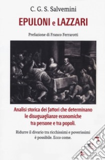 Epuloni e Lazzari. Analisi storica dei fattori che determinano le disuguaglianze economiche tra persone e tra popoli libro di Salvemini Cosmo Giacomo Sallustio