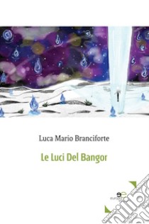 Le luci del Bangor libro di Branciforte Luca Mario