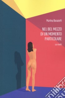 Nel bel mezzo di un momento particolare. 100 risvolti libro di Barazzutti Martina