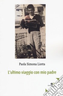 L'ultimo viaggio con mio padre libro di Liotta Paola Simona