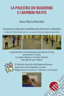 La palestra, un quaderno e i bambini matite. Un percorso educativo multilaterale divertente e dinamico libro di Bartolini Anna Maria