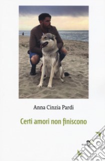 Certi amori non finiscono libro di Pardi Anna Cinzia