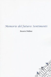 Memorie del futuro: sentimenti libro di Pullano Rosario