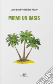 Mirar un oasis libro di Fernández-Muro Veronica