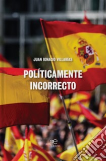 Políticamente incorrecto libro di Villarías Juan Ignacio