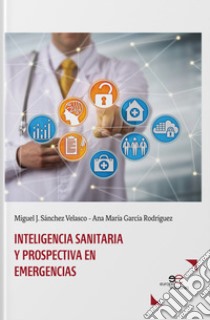 Inteligencia sanitaria y prospectivas en emergencias libro di Sánchez Velasco Miguel J.; García Rodríguez Ana Maria