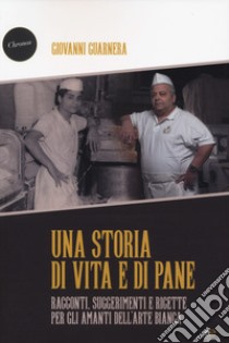 Una storia di vita e di pane. Racconti, suggerimenti e ricette per gli amanti dell'arte bianca libro di Guarnera Giovanni