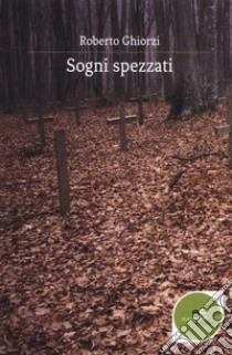 Sogni spezzati libro di Ghiorzi Roberto