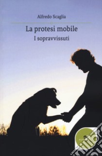 La protesi mobile. I sopravvissuti libro di Scaglia Alfredo