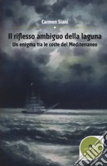 Il riflesso ambiguo della laguna. Un enigma tra le coste del Mediterraneo libro di Siani Carmen