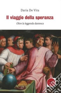 Il viaggio della speranza. Oltre la leggenda dantesca libro di De Vita Daria