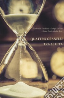 Quattro granelli tra le dita libro di Turchetto Gabriella; Di Vito Giulia; Poldi Liliana