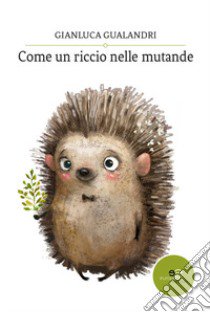 Come un riccio nelle mutande libro di Gualandri Gianluca