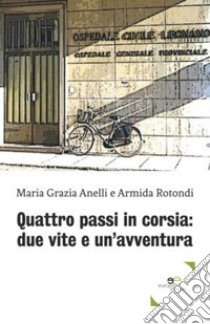 Quattro passi in corsia: due vite e un'avventura libro di Anelli Maria Grazia; Rotondi Armida