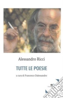 Tutte le poesie libro di Ricci Alessandro; Dalessandro F. (cur.)