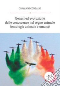 Genesi ed evoluzione delle conoscenze del regno animale libro di Consalvi Giovanni