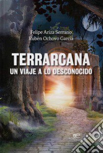 Terrarcana, un viaje a lo desconocido libro di Serrano Felipe Ariza; Ochovo García Rubén