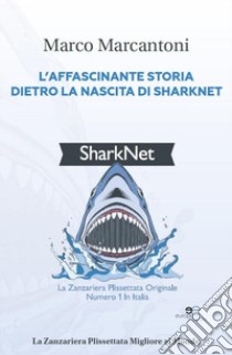 L'affascinante storia dietro la nascita di Sharknet libro di Marcantoni Marco