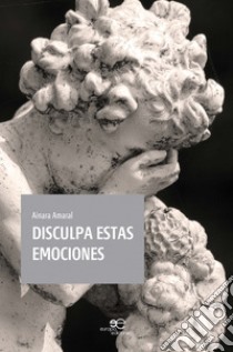 Disculpa estas emociones libro di Amaral Ainara