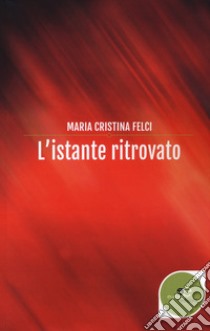 L'istante ritrovato libro di Felci Maria Cristina