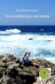 Un incredibile giro del mondo libro di Pediconi Katia Molina