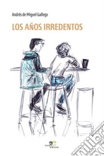 Los años irredentos libro di De Miguel Gallego Andrés